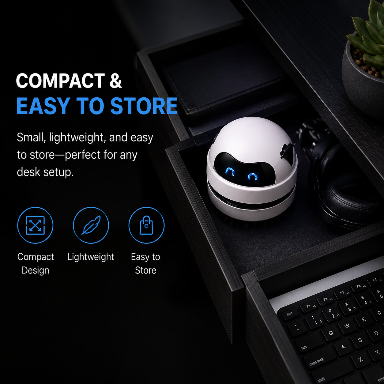 A small white robot vacuum or desk companion with glowing blue eyes sits inside an open drawer next to headphones, with marketing text on the left reading 'COMPACT & EASY TO STORE' and feature icons below.